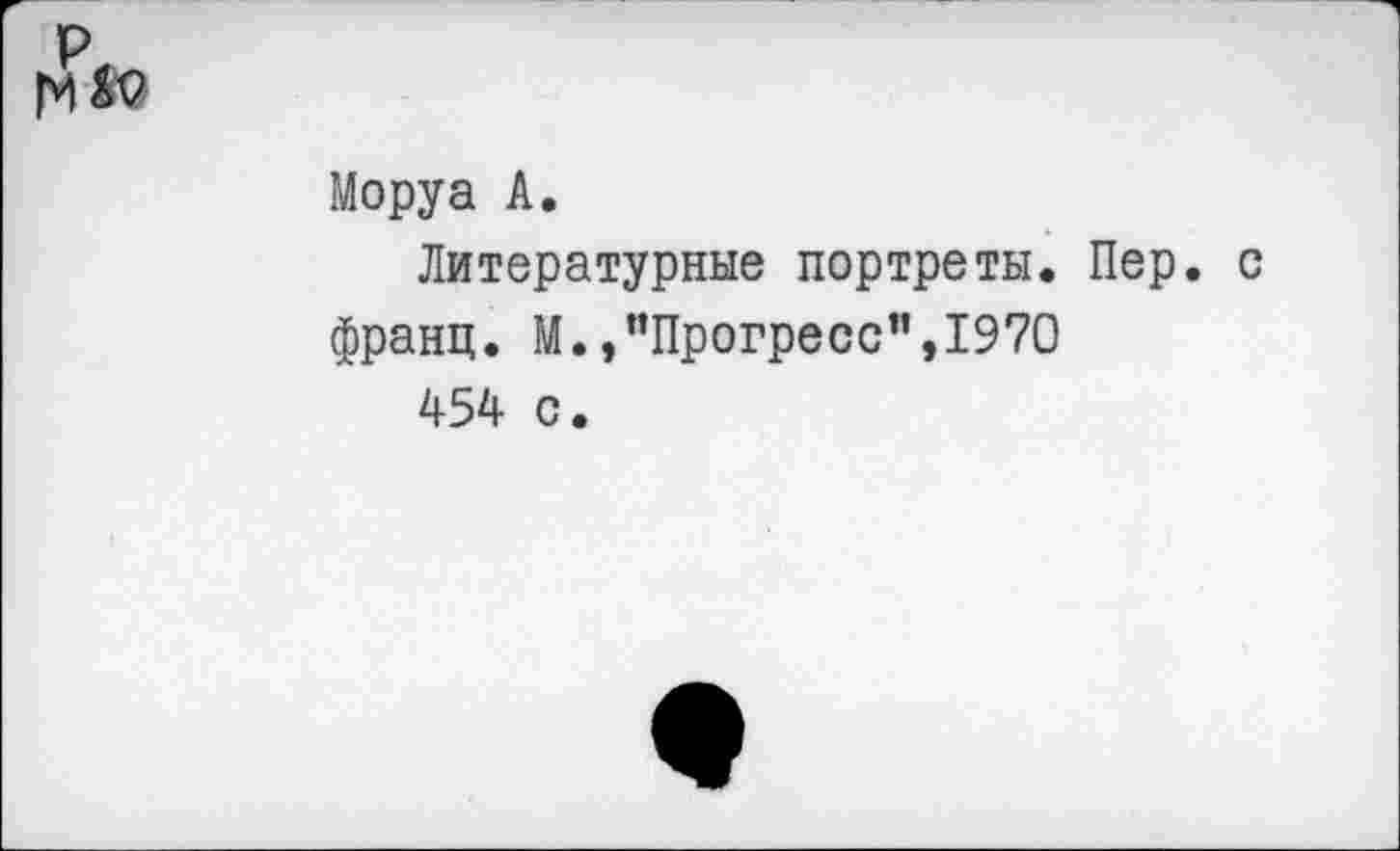 ﻿Моруа А.
Литературные портреты. Пер. с франц. М.,"Прогресс”,1970
454 с.